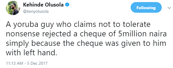  Kehinde Olusola, took to Twitter to recount how a Yoruba man rejected a cheque of f N5 million naira because it was given to him with the left hand. Yoruba man  Here’s his tweet below;