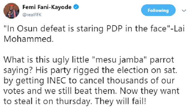 Nigeria’s former Minister of Aviation, Femi Fani-Kayode, has reacted to comment credited to Nigeria’s Minister of Information and Culture, Lai Mohammed about Osun rerun election. Lai Mohammed had alleged that defeat is now staring PDP in the face in Osun rerun election. In a statement in Osogbo, the Osun State capital, on Sunday, Alhaji Lai Mohammed, pointed out that the PDP and its chorus singers have resorted to such flimsy and unsubstantiated allegations because defeat was now staring the party’s candidate in the face. According to Mohammed, those who are shouting themselves hoarse about an alleged rigging and thuggery plan by the APC in Osun are only acting true to type, because, according to him, they are the certified architects of rigging and thuggery, not minding that their murderous thugs have now been sequestered and the rigging capability clearly curtailed. “The PDP and some of its top members have accused INEC, the police and other security agencies as well as the NYSC of all sorts of things,” Mohammed said in the statement. “They have made allegations of thuggery and rigging against the APC. None of the accusations has been substantiated. If only the party had invested its energy in preparing for the election, it may not have become so jittery. ”Unfortunately, the die is cast and the PDP has seen the handwriting on the wall, hence the party’s slip into the panic mode. “On our part, we have confidence in the various institutions saddled with the responsibility of ensuring a successful election in Osun State. We have no need for thuggery or rigging because the people are solidly behind us.” However reacting to the statement, Femi Fani-Kayode wrote on Twitter; “In Osun defeat is staring PDP in the face”-Lai Mohammed. What is this ugly little “mesu jamba” parrot saying? His party rigged the election on sat. by getting INEC to cancel thousands of our votes and we still beat them. Now they want to steal it on Thursday. They will fail!